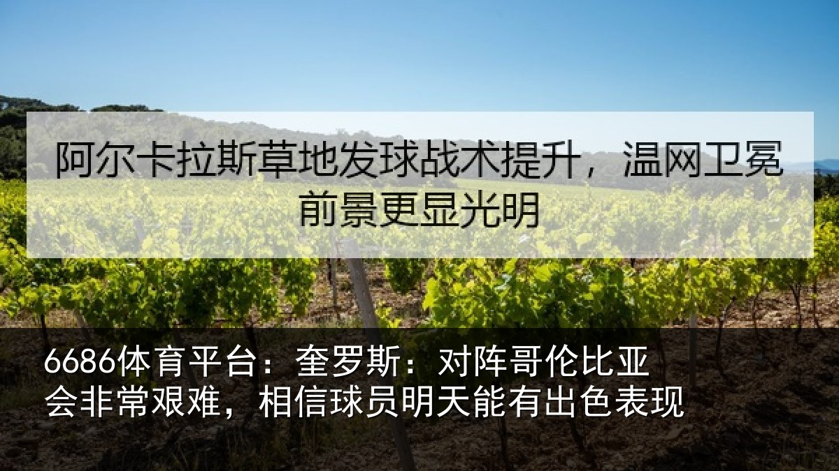 6686体育平台:奎罗斯:对阵哥伦比亚会非常艰难,相信球员明天能有出色表现