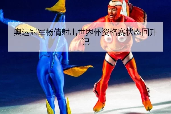 奥运冠军杨倩射击世界杯资格赛状态回升记