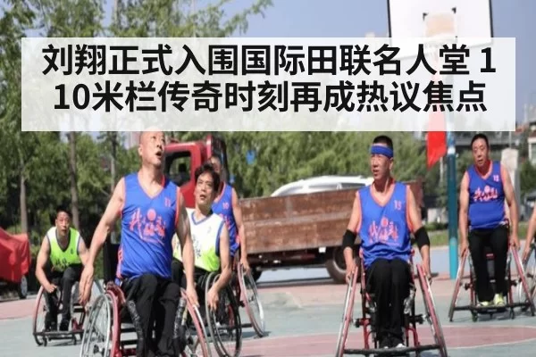 刘翔正式入围国际田联名人堂 110米栏传奇时刻再成热议焦点